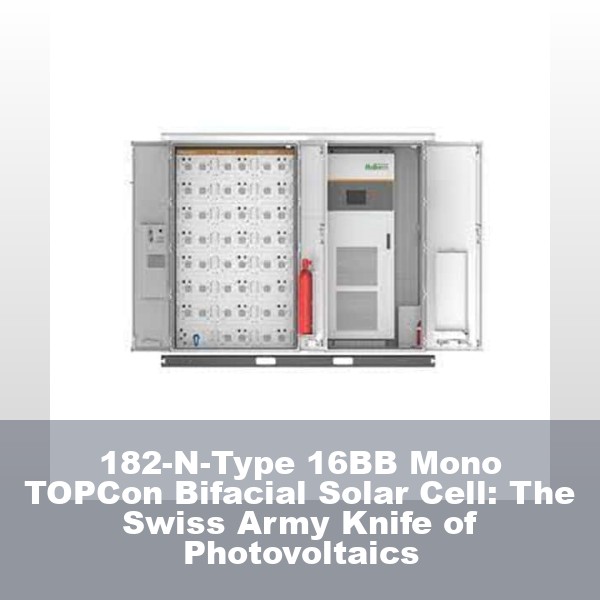 182-N-Type 16BB Mono TOPCon Bifacial Solar Cell: The Swiss Army Knife of Photovoltaics